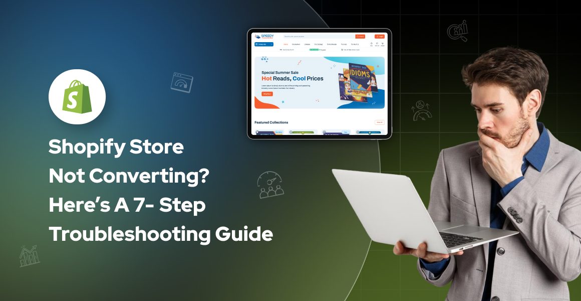 Man holding a laptop looking thoughtful, next to text that reads 'Shopify Store Not Converting? Here’s A 7-Step Troubleshooting Guide' with Shopify logo and an online store homepage screenshot in the background.