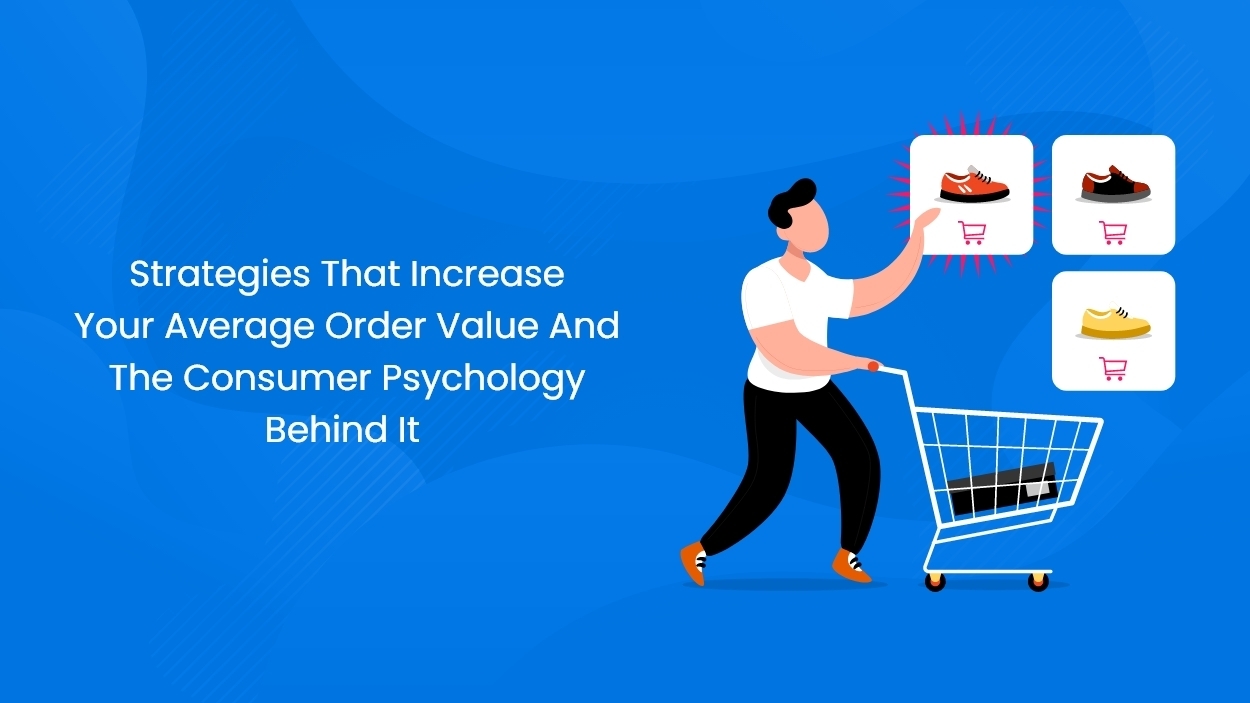 Strategies To Increase Your Average Order Value And The Consumer Psychology Behind It