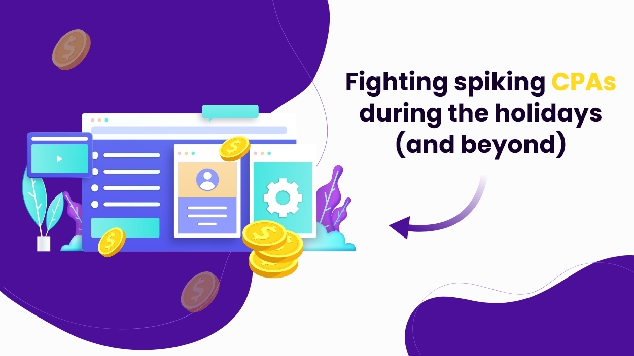 Fighting spiking CPAs during the holidays (and beyond)