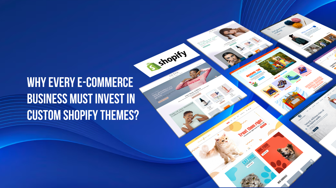 Why Every E-commerce Business Must Invest in Custom Shopify Themes?