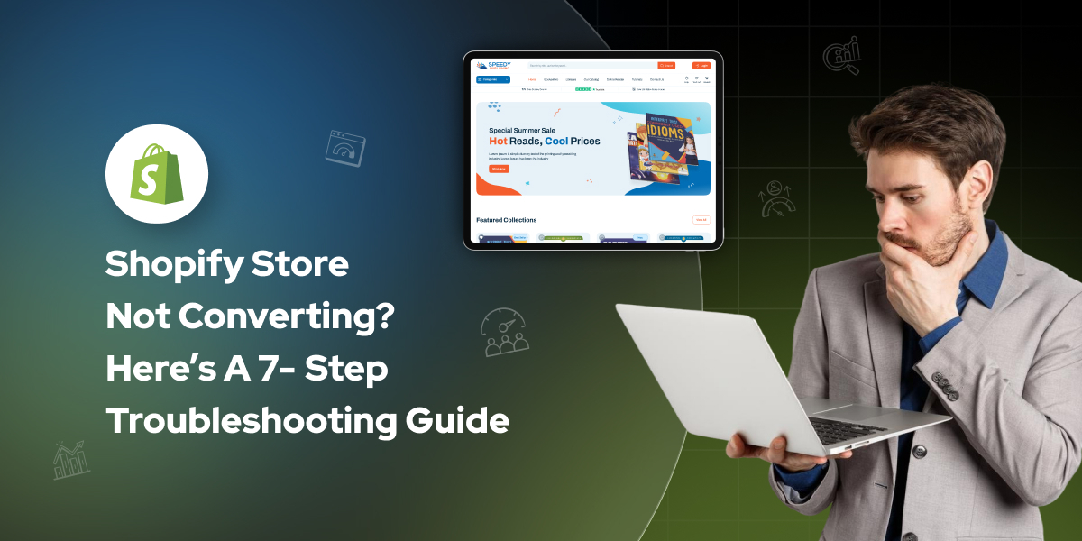 Shopify Store Not Converting? Here’s a 7-Step Troubleshooting Guide